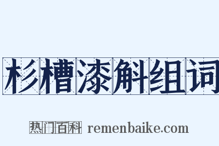 杉槽漆斛组词是什么意思的图片